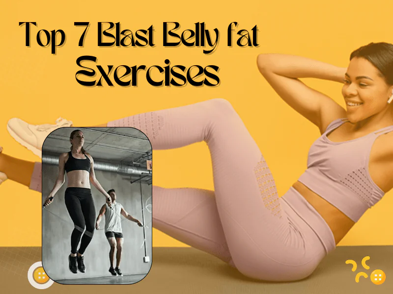 7 EFFECTIVE EXERCISES TO BLAST BELLY FAT AND GET A FLAT TUMMY