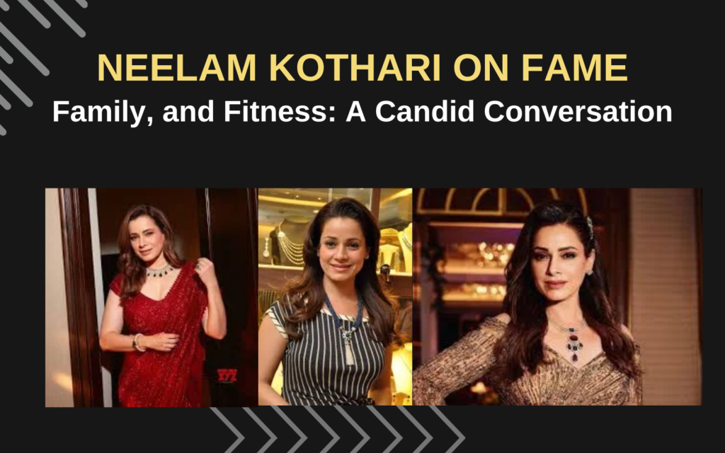 Neelam Kothari on Fame, Family, and Fitness